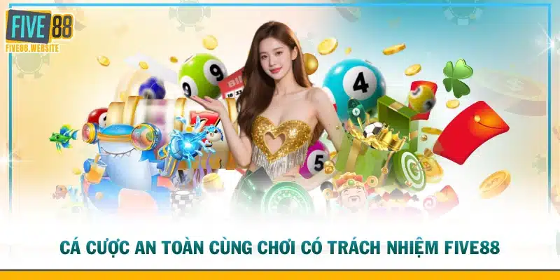 Cá cược an toàn cùng chơi có trách nhiệm FIVE88
