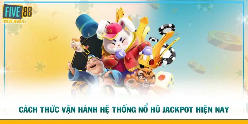 Cách thức vận hành hệ thống nổ hũ Jackpot hiện nay