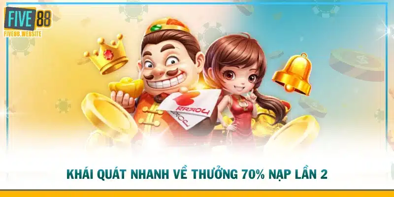 Khái quát nhanh về thưởng 70% nạp lần 2